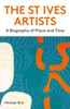 The St Ives Artists: New Edition: A Biography of Place and Time