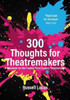 300 Thoughts for Theatremakers: A Manifesto for the Twenty-First-Century Theatremaker
