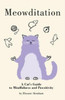 Meowditation: A Cat's Guide to Mindfulness and Pawsitivity