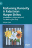 Reclaiming Humanity in Palestinian Hunger Strikes : Revolutionary Subjectivity and Decolonizing the Body