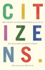 Citizens: Why the Key to Fixing Everything is All of Us