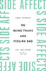 Side Affects : On Being Trans and Feeling Bad