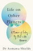 Life on Other Planets: A Memoir of Finding My Place in the Universe