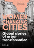 Women Changing Cities: Global stories of urban transformation