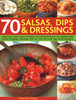 70 Salsas, Dips & Dressings: Fabulous and easy-to-make accompaniments to transform your cooking, shown step-by-step in over 250 colour photographs