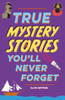 True Stories You'll Never Forget: True Mystery Stories