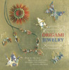 Origami Jewelry: More than 40 Exquisite Designs to Fold and Wear
