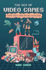 The Age of Video Games: A Graphic History of Gaming from Pong to VR and Beyond