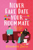 Never Fake Date Your Roommate: An enemies-to-lovers, forced proximity spicy romcom!