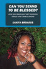 Can You Stand to Be Blessed: How God Brought Me Through Trials and Tribulations