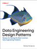 Data Engineering Design Patterns: Recipes for Solving the Most Common Data Engineering Problems