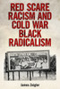 Red Scare Racism and Cold War Black Radicalism