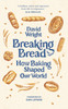 Breaking Bread: How Baking Shaped Our World