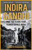 Indira Gandhi and the Years that Transformed India