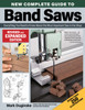New Complete Guide to Band Saws, Revised and Expanded Edition: Everything You Need to Know About the Most Important Saw in the Shop