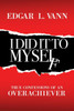 I Did It to Myself: True Confessions of an Overachiever