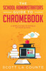 The School Administrators Guide to Chromebook: A Simple Guide to Google At Your School