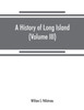A history of Long Island: from its earliest settlement to the present time (Volume III)