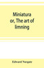 Miniatura; or, The art of limning