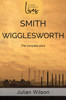 Smith Wigglesworth: The Complete Story