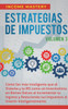 Estrategias de Impuestos: Como Ser Mas Inteligente Que El Sistema Y La IRS Como Un Inversionista En Bienes Raices Al Incrementar Tu Ingreso Y Reduciendo Tus Impuestos Al Invertir Inteligentemente Volumen 3