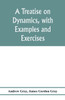 A treatise on dynamics, with examples and exercises