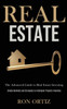 Real Estate: The Advanced Guide to Real Estate Investing (Simple Methods and Strategies to Intelligent Property Investing)