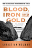 Blood, Iron, and Gold: How the Railroads Transformed the World