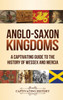 Anglo-Saxon Kingdoms: A Captivating Guide to the History of Wessex and Mercia