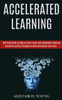 Accelerated Learning: Self Help Guide on How to Learn Faster and Remember Anything (Advanced Learning Strategies to Boost Brainpower and Focus)