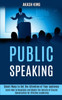 Public Speaking: Learn How to Negotiate and Master the Secrets of Crucial Conversation for Effective Leadership (Smart Ways to Get the Attention of Your Audience)