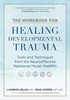 The Workbook for Healing Developmental Trauma: Tools and Techniques from the NeuroAffective Relational Model