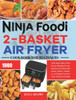Ninja Foodi 2-Basket Air Fryer Cookbook for Beginners: 1000-Days Easy & Delicious Recipes for Beginners and Advanced Users. Easier, Healthier, & Crispier Food for Your Family & Friends