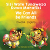 We Can All Be Friends (Swahili-English): Sisi Wote Tunaweza Kuwa Marafiki
