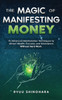The Magic of Manifesting Money: 15 Advanced Manifestation Techniques