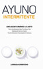 Ayuno Intermitente Adelgazar Comiendo Lo Justo: Todo Lo Que Necesitas Saber Para Perder Peso Rapidamente Sin Tener Hambre. Plan De Alimentacion Personalizado De 4 Semanas.