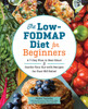 The Low-FODMAP Diet for Beginners: A 7-Day Plan to Beat Bloat and Soothe Your Gut with Recipes for Fast IBS Relief