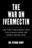 War on Ivermectin: The Medicine that Saved Millions and Could Have Ended the Pandemic