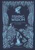 Fishing Wisdom: A Miscellany of Angling Anecdotes, Facts and Folklore