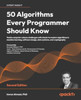50 Algorithms Every Programmer Should Know: Tackle computer science challenges with classic to modern algorithms in machine learning, software design, data systems, and cryptography