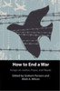 How to End a War: Essays on Justice, Peace, and Repair