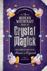The Modern Witchcraft Book of Crystal Magick: Your Complete Guide to the Power of Crystals