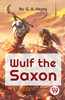 Wulf the Saxon a Story of the Norman Conquest