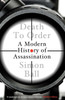 Death to Order: A Modern History of Assassination