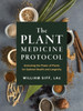 The Plant Medicine Protocol: Unlocking the Power of Plants for Optimal Health and Longevity