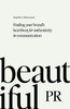 Beautiful PR: Finding your brand’s heartbeat for authenticity in communication