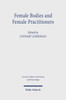 Female Bodies and Female Practitioners: Gynaecology, Women's Bodies, and Expertise in the Ancient to Medieval Mediterranean and Middle East