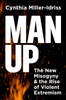 Man Up: The New Misogyny and the Rise of Violent Extremism