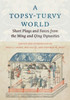A Topsy-Turvy World: Short Plays and Farces from the Ming and Qing Dynasties