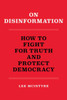 On Disinformation: How to Fight for Truth and Protect Democracy